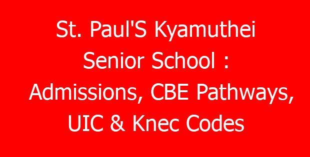 St. Paul’S Kyamuthei Senior School : Admissions, CBE Pathways, UIC & Knec Codes