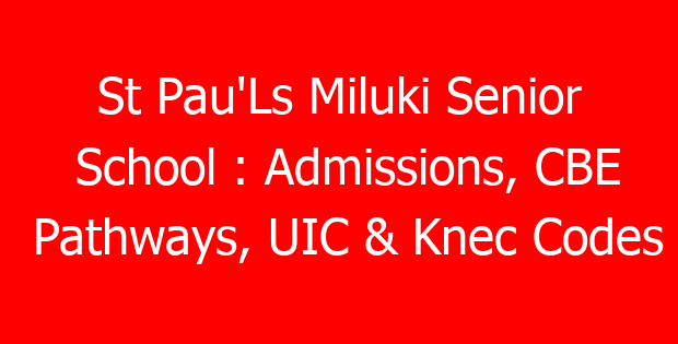 St Pau’Ls Miluki Senior School : Admissions, CBE Pathways, UIC & Knec Codes