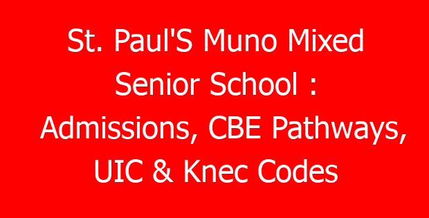 St. Paul’S Muno Mixed Senior School : Admissions, CBE Pathways, UIC & Knec Codes
