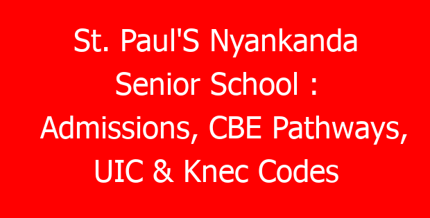 St. Paul’S Nyankanda Senior School : Admissions, CBE Pathways, UIC & Knec Codes