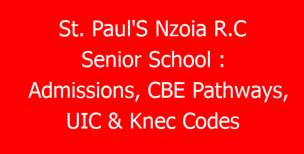 St. Paul’S Nzoia R.C Senior School : Admissions, CBE Pathways, UIC & Knec Codes