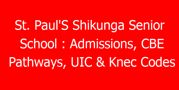 St. Paul’S Shikunga Senior School : Admissions, CBE Pathways, UIC & Knec Codes