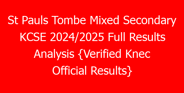 St Pauls Tombe Mixed Secondary KCSE 2024/2025 Full Results Analysis {Verified Knec Official Results}