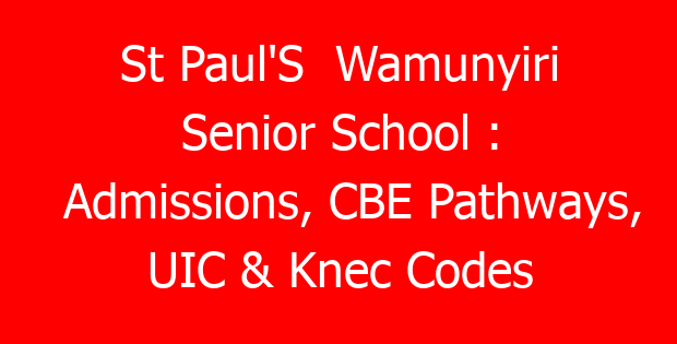 St Paul’S  Wamunyiri Senior School : Admissions, CBE Pathways, UIC & Knec Codes
