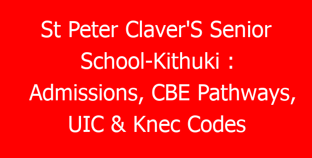 St Peter Claver’S Senior School-Kithuki : Admissions, CBE Pathways, UIC & Knec Codes