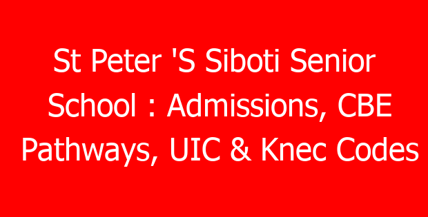 St Peter ‘S Siboti Senior School : Admissions, CBE Pathways, UIC & Knec Codes