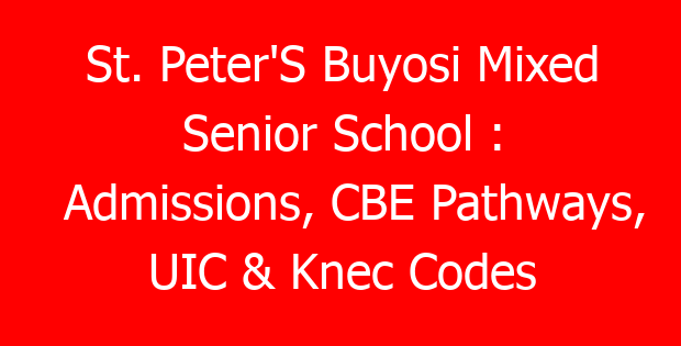 St. Peter’S Buyosi Mixed Senior School : Admissions, CBE Pathways, UIC & Knec Codes