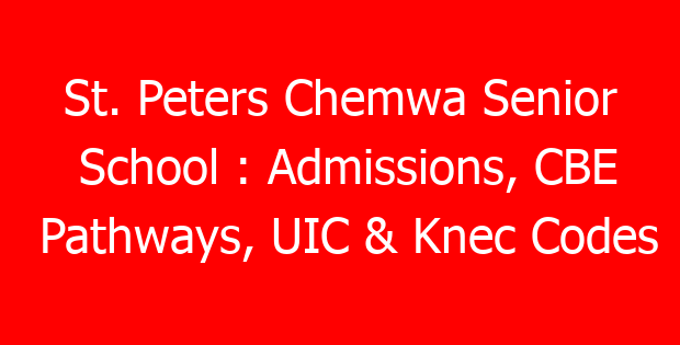 St. Peters Chemwa Senior School : Admissions, CBE Pathways, UIC & Knec Codes