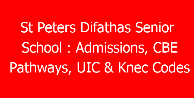 St Peters Difathas Senior School : Admissions, CBE Pathways, UIC & Knec Codes