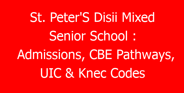 St. Peter’S Disii Mixed Senior School : Admissions, CBE Pathways, UIC & Knec Codes