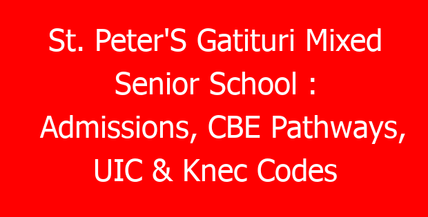 St. Peter’S Gatituri Mixed Senior School : Admissions, CBE Pathways, UIC & Knec Codes