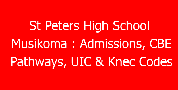 St Peters High School Musikoma : Admissions, CBE Pathways, UIC & Knec Codes