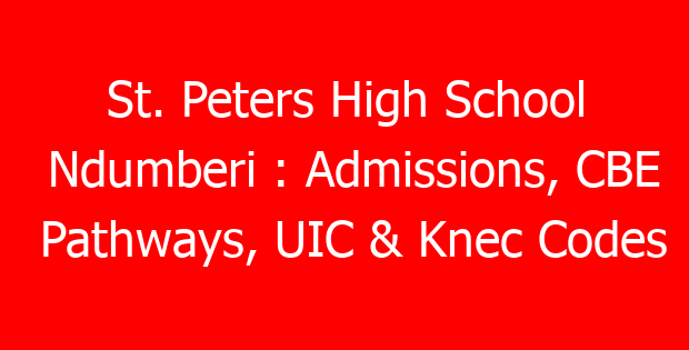 St. Peters High School Ndumberi : Admissions, CBE Pathways, UIC & Knec Codes