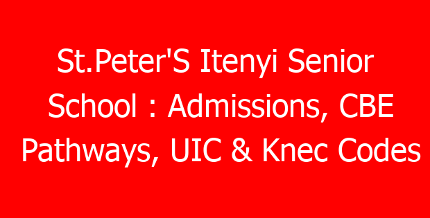 St.Peter’S Itenyi Senior School : Admissions, CBE Pathways, UIC & Knec Codes