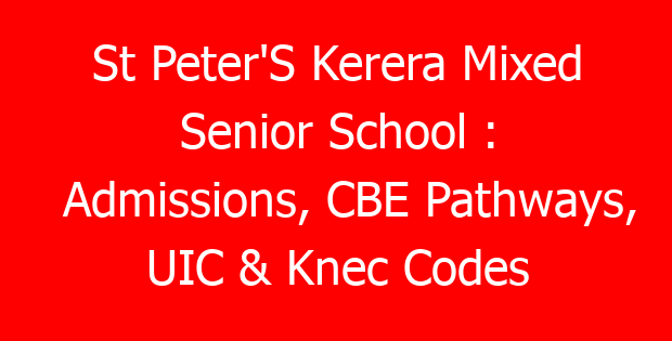 St Peter’S Kerera Mixed Senior School : Admissions, CBE Pathways, UIC & Knec Codes