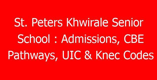 St. Peters Khwirale Senior School : Admissions, CBE Pathways, UIC & Knec Codes