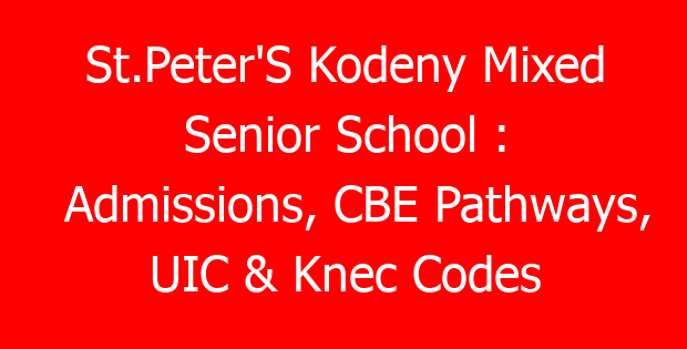 St.Peter’S Kodeny Mixed Senior School : Admissions, CBE Pathways, UIC & Knec Codes