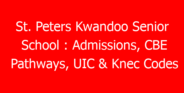St. Peters Kwandoo Senior School : Admissions, CBE Pathways, UIC & Knec Codes