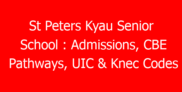 St Peters Kyau Senior School : Admissions, CBE Pathways, UIC & Knec Codes
