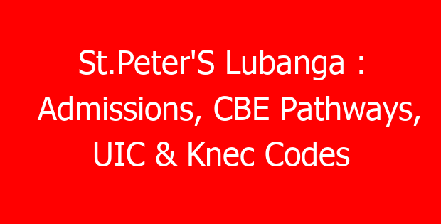 St.Peter’S Lubanga : Admissions, CBE Pathways, UIC & Knec Codes