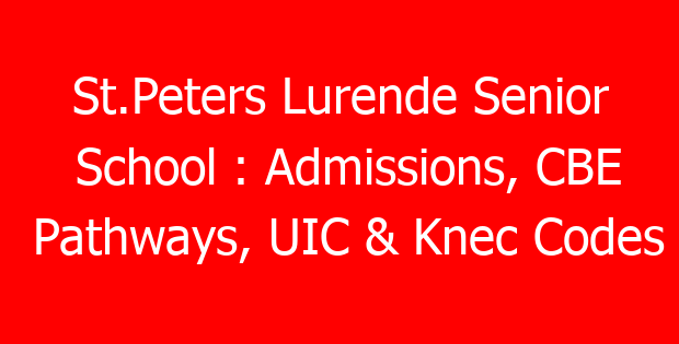St.Peters Lurende Senior School : Admissions, CBE Pathways, UIC & Knec Codes