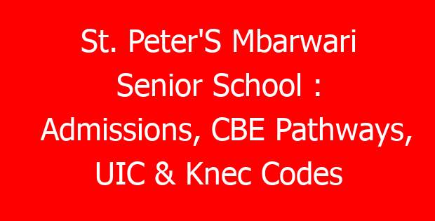 St. Peter’S Mbarwari Senior School : Admissions, CBE Pathways, UIC & Knec Codes