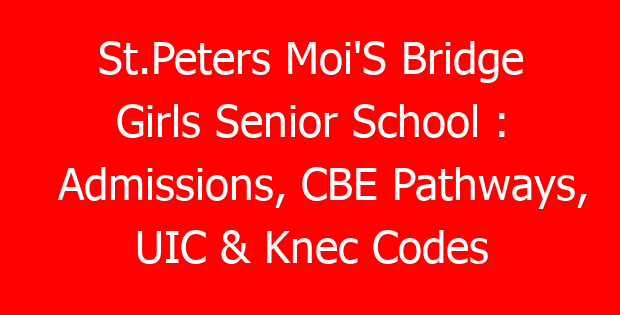 St.Peters Moi’S Bridge Girls Senior School : Admissions, CBE Pathways, UIC & Knec Codes