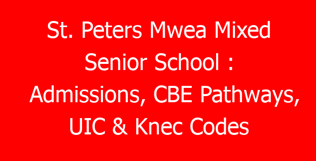 St. Peters Mwea Mixed Senior School : Admissions, CBE Pathways, UIC & Knec Codes