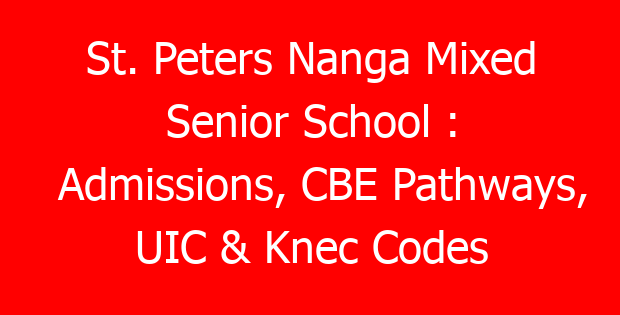 St. Peters Nanga Mixed Senior School : Admissions, CBE Pathways, UIC & Knec Codes