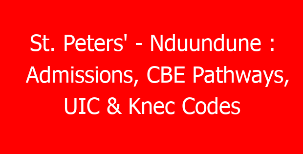 St. Peters’ – Nduundune : Admissions, CBE Pathways, UIC & Knec Codes