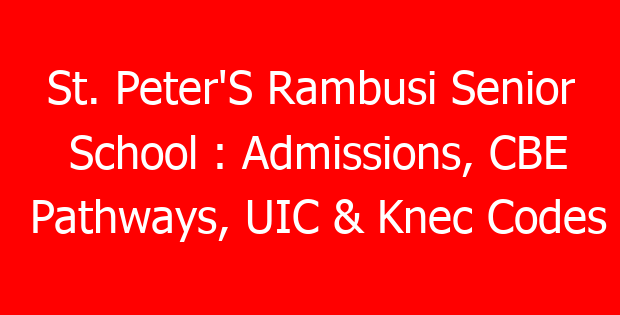 St. Peter’S Rambusi Senior School : Admissions, CBE Pathways, UIC & Knec Codes