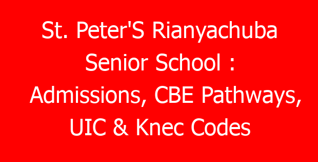 St. Peter’S Rianyachuba Senior School : Admissions, CBE Pathways, UIC & Knec Codes