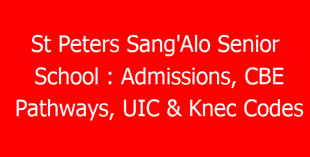 St Peters Sang’Alo Senior School : Admissions, CBE Pathways, UIC & Knec Codes