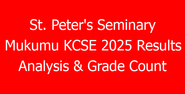 St. Peter’s Seminary Mukumu KCSE 2025 Results Analysis & Grade Count