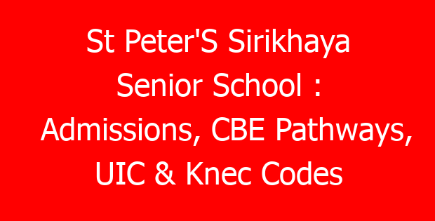St Peter’S Sirikhaya Senior School : Admissions, CBE Pathways, UIC & Knec Codes