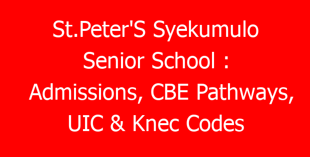 St.Peter’S Syekumulo Senior School : Admissions, CBE Pathways, UIC & Knec Codes