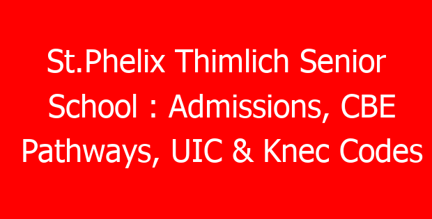 St.Phelix Thimlich Senior School : Admissions, CBE Pathways, UIC & Knec Codes