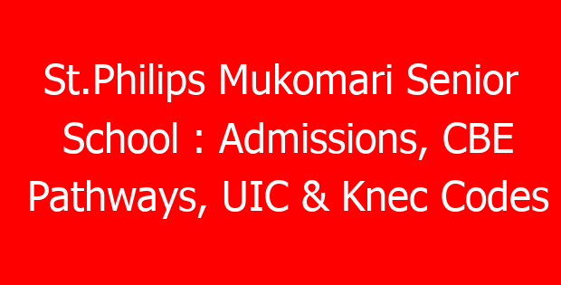 St.Philips Mukomari Senior School : Admissions, CBE Pathways, UIC & Knec Codes