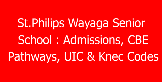 St.Philips Wayaga Senior School : Admissions, CBE Pathways, UIC & Knec Codes