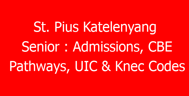 St. Pius Katelenyang Senior : Admissions, CBE Pathways, UIC & Knec Codes