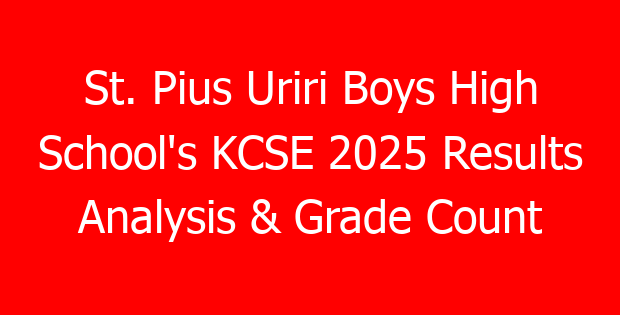St. Pius Uriri Boys High School’s KCSE 2025 Results Analysis & Grade Count