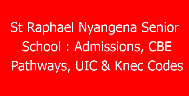 St Raphael Nyangena Senior School : Admissions, CBE Pathways, UIC & Knec Codes