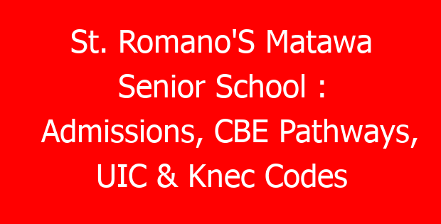 St. Romano’S Matawa Senior School : Admissions, CBE Pathways, UIC & Knec Codes