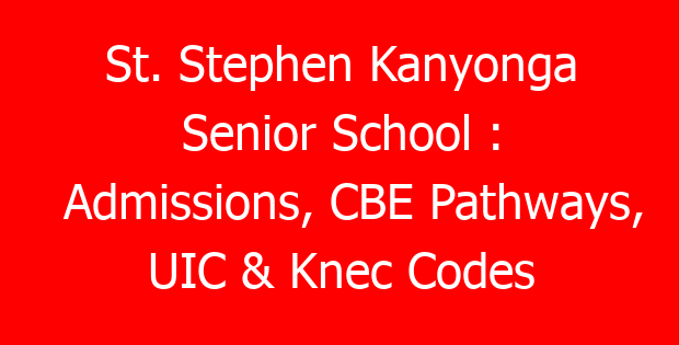 St. Stephen Kanyonga Senior School : Admissions, CBE Pathways, UIC & Knec Codes