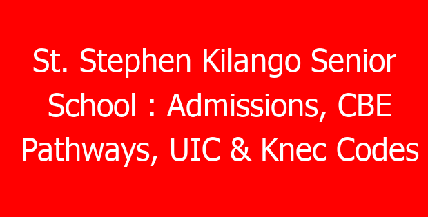 St. Stephen Kilango Senior School : Admissions, CBE Pathways, UIC & Knec Codes