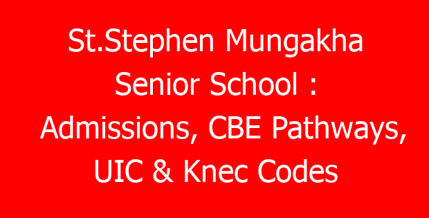 St.Stephen Mungakha Senior School : Admissions, CBE Pathways, UIC & Knec Codes