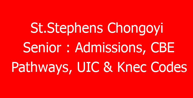 St.Stephens Chongoyi Senior : Admissions, CBE Pathways, UIC & Knec Codes