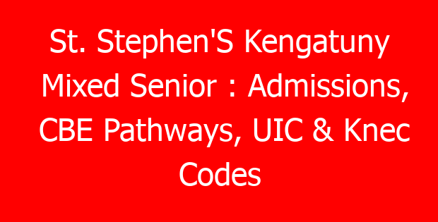 St. Stephen’S Kengatuny Mixed Senior : Admissions, CBE Pathways, UIC & Knec Codes