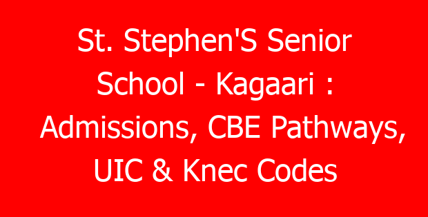St. Stephen’S Senior School – Kagaari : Admissions, CBE Pathways, UIC & Knec Codes