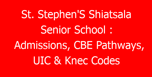 St. Stephen’S Shiatsala Senior School : Admissions, CBE Pathways, UIC & Knec Codes